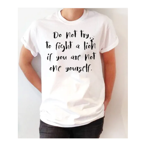 Do Not Try to fight a lion if you are not one yourself Women T-Shirt - White L, M, S, XL, XXL Each